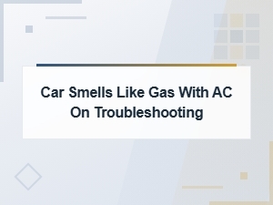 Car Smells Like Gas When Ac Is On: Causes and Troubleshooting Guide