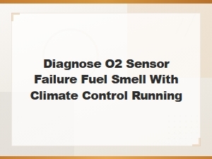 Diagnosing O2 Sensor Failure and Fuel Smell with Climate Control Running