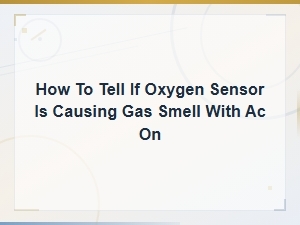 Oxygen Sensor Failure: Why Your Ac Smells Like Gas and How to Fix It