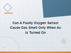 Can a Faulty Oxygen Sensor Cause Gas Smell When Ac Is On?