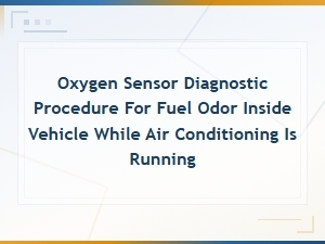 Oxygen Sensor Diagnostic Procedure for Fuel Odor Inside Vehicle While Air Conditioning Is Running