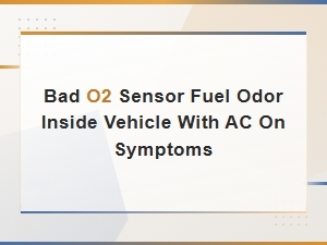 Bad O2 Sensor Causing Fuel Odor Inside Car with Ac On: Symptoms and Fixes