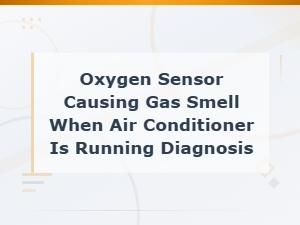 Oxygen Sensor Causing Gas Smell When Ac Is Running: Diagnosis and Fix